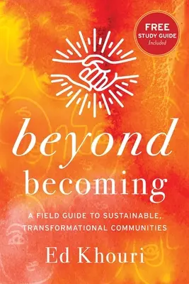 Au-delà du devenir : Un guide de terrain pour des communautés durables et transformationnelles - Beyond Becoming: A Field Guide to Sustainable, Transformational Communities