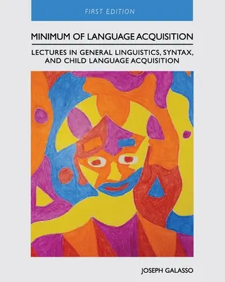 Minimum of Language Acquisition : Lectures in General Linguistics, Syntax, and Child Language Acquisition (Conférences sur la linguistique générale, la syntaxe et l'acquisition du langage par l'enfant) - Minimum of Language Acquisition: Lectures in General Linguistics, Syntax, and Child Language Acquisition