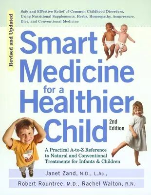 Une médecine intelligente pour un enfant en meilleure santé : La référence pratique A-To-Z des traitements naturels et conventionnels pour les nourrissons et les enfants, deuxième édition - Smart Medicine for a Healthier Child: The Practical A-To-Z Reference to Natural and Conventional Treatments for Infants & Children, Second Edition