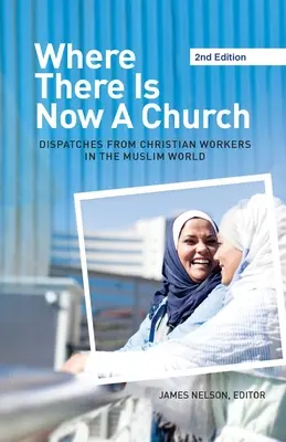 Là où il y a maintenant une église (2e édition) : Dépêches des travailleurs chrétiens dans le monde musulman - Where There Is Now a Church (2nd edition): Dispatches from Christian Workers in The Muslim World