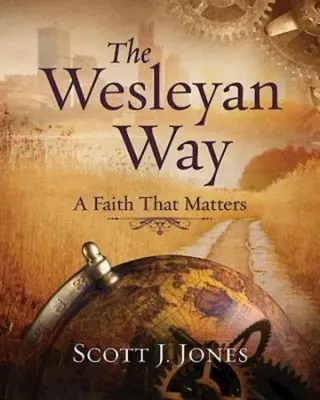 La voie wesleyenne : Une foi qui compte - The Wesleyan Way: A Faith That Matters