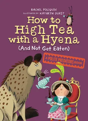 Comment prendre le thé avec une hyène (sans se faire manger) : Un livre sur les prédateurs polis - How to High Tea with a Hyena (and Not Get Eaten): A Polite Predators Book