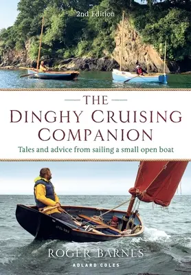 The Dinghy Cruising Companion 2nd Edition : Histoires et conseils sur la navigation à bord d'un petit bateau ouvert - The Dinghy Cruising Companion 2nd Edition: Tales and Advice from Sailing a Small Open Boat