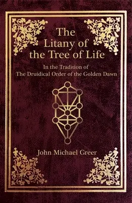 La Litanie de l'Arbre de Vie : Dans la Tradition de l'Ordre Druidique de l'Aube Dorée - The Litany of the Tree of Life: In the Tradition of the Druidical Order of the Golden Dawn