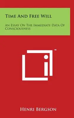 Le temps et le libre arbitre : Essai sur les données immédiates de la conscience - Time And Free Will: An Essay On The Immediate Data Of Consciousness