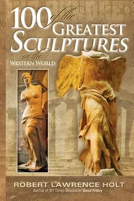 100 des plus grandes sculptures du monde occidental - 100 of the Greatest Sculptures in the Western World