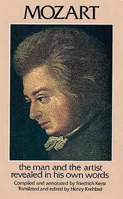 Mozart : l'homme et l'artiste révélés dans ses propres mots - Mozart: The Man and the Artist Revealed in His Own Words