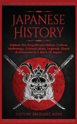 L'histoire du Japon : Explorer la magnifique histoire, la culture, la mythologie, le folklore, les guerres, les légendes, les grandes réalisations et plus encore du Japon. - Japanese History: Explore The Magnificent History, Culture, Mythology, Folklore, Wars, Legends, Great Achievements & More Of Japan