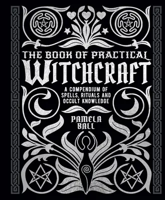 Le livre de la sorcellerie pratique : Un compendium de sorts, de rituels et de connaissances occultes - The Book of Practical Witchcraft: A Compendium of Spells, Rituals and Occult Knowledge