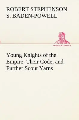 Les jeunes chevaliers de l'Empire : Leur code et d'autres récits scouts - Young Knights of the Empire: Their Code, and Further Scout Yarns