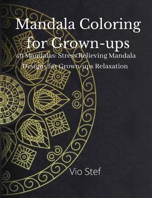 Mandala coloring for Grown-ups : Un livre de coloriage pour adultes présentant de magnifiques mandalas conçus pour apaiser l'âme, des dessins de mandalas anti-stress. - Mandala coloring for Grown-ups: An Grown-ups Coloring Book Featuring Beautiful Mandalas Designed to Soothe the Soul, Stress Relieving Mandala Designs