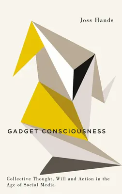 La conscience des gadgets : Pensée, volonté et action collectives à l'ère des médias sociaux - Gadget Consciousness: Collective Thought, Will and Action in the Age of Social Media
