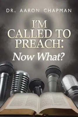 Je suis appelé à prêcher, maintenant quoi : un guide pour une prédication efficace - I'm Called to Preach Now What!: A User Guide to Effective Preaching