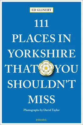 111 lieux du Yorkshire à ne pas manquer - 111 Places in Yorkshire That You Shouldn't Miss