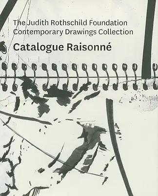 La collection de dessins contemporains de la Fondation Judith Rothschild : Catalogue Raisonn - The Judith Rothschild Foundation Contemporary Drawings Collection: Catalogue Raisonn