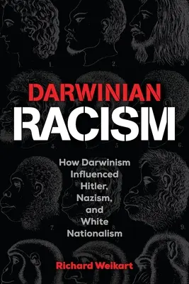 Le racisme darwinien : Comment le darwinisme a influencé Hitler, le nazisme et le nationalisme blanc - Darwinian Racism: How Darwinism Influenced Hitler, Nazism, and White Nationalism