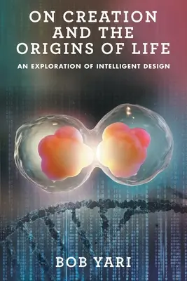 La création et les origines de la vie : Une exploration du Dessein Intelligent - On Creation and the Origins of Life: An Exploration of Intelligent Design