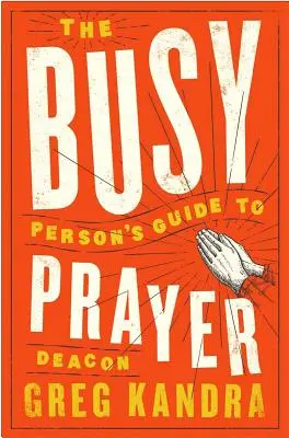 Le guide de la prière pour les personnes occupées - The Busy Person's Guide to Prayer