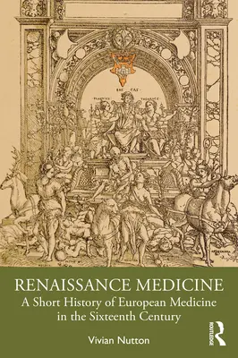 La médecine de la Renaissance : Une brève histoire de la médecine européenne au XVIe siècle - Renaissance Medicine: A Short History of European Medicine in the Sixteenth Century
