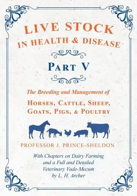 Live Stock in Health and Disease - Part V : The Breeding and Management of Horses, Cattle, Sheep, Goats, Pigs, and Poultry - With Chapters on Dairy Far - Live Stock in Health and Disease - Part V: The Breeding and Management of Horses, Cattle, Sheep, Goats, Pigs, and Poultry - With Chapters on Dairy Far