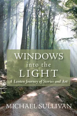 Fenêtres sur la lumière : Un voyage de carême avec des histoires et de l'art - Windows Into the Light: A Lenten Journey of Stories and Art