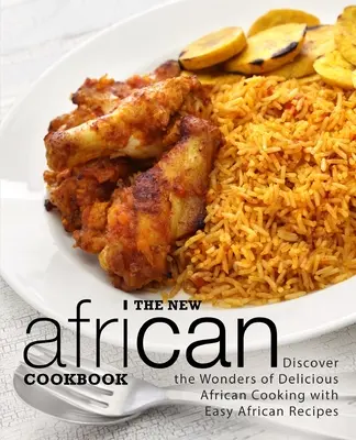 Le nouveau livre de cuisine africaine : Découvrez les merveilles de la cuisine africaine avec des recettes africaines faciles (2e édition) - The New African Cookbook: Discover the Wonders of Delicious African Cooking with Easy African Recipes (2nd Edition)