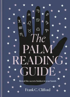 Le guide de la lecture des lignes de la main : Révéler les secrets de la main révélatrice - The Palm Reading Guide: Reveal the Secrets of the Tell Tale Hand