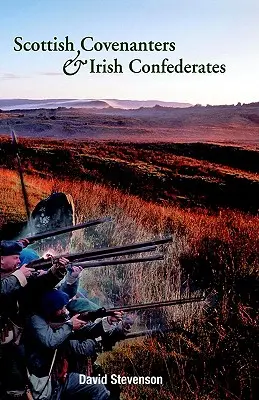 Covenantaires écossais et confédérés irlandais : Les relations entre l'Écosse et l'Irlande au milieu du XVIIe siècle - Scottish Covenanters and Irish Confederates: Scottish-Irish Relations in the Mid-Seventeenth Century