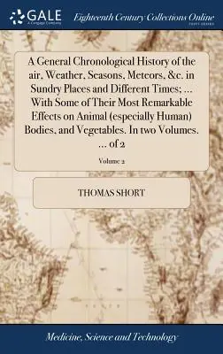 Une histoire chronologique générale de l'air, du temps, des saisons, des météores, etc. en divers lieux et à différentes époques ; ... avec quelques-uns de leurs aspects les plus remarquables. - A General Chronological History of the Air, Weather, Seasons, Meteors, &c. in Sundry Places and Different Times; ... with Some of Their Most Remarkabl