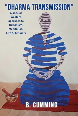 Transmission du Dharma : Une approche occidentale laïque du bouddhisme, de la méditation, de la vie et de l'actualité - Dharma Transmission: A secular Western approach to Buddhism, Meditation, Life & Actuality