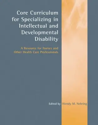 Core Curriculum for Specializing in Intellectual and Developmental Disability (Programme de base pour la spécialisation en déficience intellectuelle et développementale) : Une ressource pour les infirmières et autres professionnels de la santé : Une ressource pour les infirmières et autres professio - Core Curriculum for Specializing in Intellectual and Developmental Disability: A Resource for Nurses and Other Health Care Professionals: A Resource f