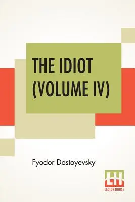 L'Idiot (Volume IV) : Traduit par Eva Martin - The Idiot (Volume IV): Translated By Eva Martin