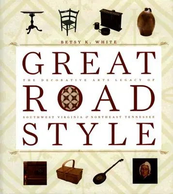 Great Road Style : L'héritage des arts décoratifs du sud-ouest de la Virginie et du nord-est du Tennessee - Great Road Style: The Decorative Arts Legacy of Southwest Virginia and Northeast Tennessee