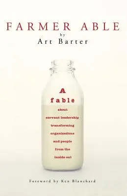 Le fermier Able : Une fable sur le leadership au service des autres qui transforme les organisations et les personnes de l'intérieur. - Farmer Able: A fable about servant leadership transforming organizations and people from the inside out