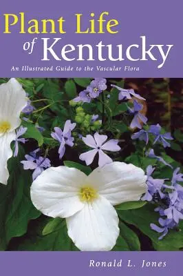 Plant Life of Kentucky : An Illustrated Guide to the Vascular Flora (La vie végétale du Kentucky : un guide illustré de la flore vasculaire) - Plant Life of Kentucky: An Illustrated Guide to the Vascular Flora