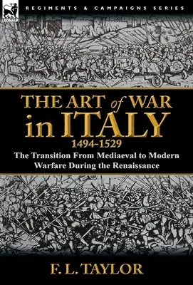 L'art de la guerre en Italie, 1494-1529 : la transition de la guerre médiévale à la guerre moderne pendant la Renaissance - The Art of War in Italy, 1494-1529: the Transition From Mediaeval to Modern Warfare During the Renaissance