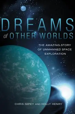 Rêves d'autres mondes : l'histoire étonnante de l'exploration spatiale sans pilote - édition révisée et mise à jour - Dreams of Other Worlds: The Amazing Story of Unmanned Space Exploration - Revised and Updated Edition