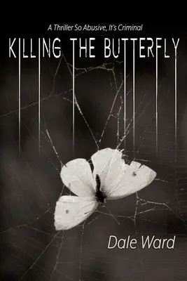 Tuer le papillon : Un thriller si violent qu'il en devient criminel - Killing the Butterfly: A Thriller So Abusive, It's Criminal