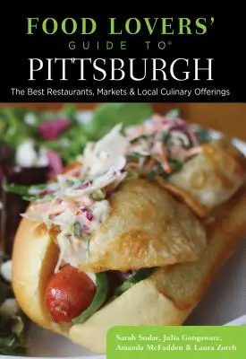 Guide des amateurs de cuisine de Pittsburgh : Les meilleurs restaurants, marchés et offres culinaires locales - Food Lovers' Guide To(r) Pittsburgh: The Best Restaurants, Markets & Local Culinary Offerings