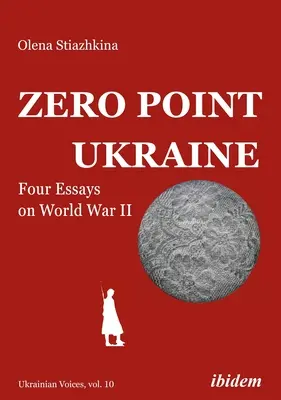 Le point zéro de l'Ukraine : Quatre essais sur la Seconde Guerre mondiale - Zero Point Ukraine: Four Essays on World War II