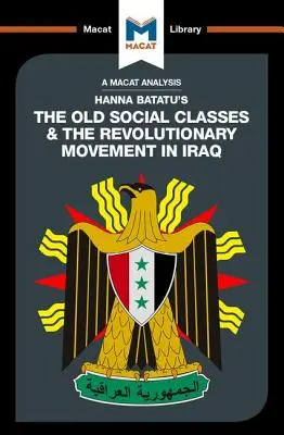 Analyse de l'ouvrage de Hanna Batatu Les anciennes classes sociales et les mouvements révolutionnaires d'Irak - An Analysis of Hanna Batatu's the Old Social Classes and the Revolutionary Movements of Iraq