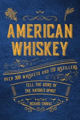 American Whiskey : Plus de 300 whiskies et 30 distillateurs racontent l'histoire de l'esprit de la nation - American Whiskey: Over 300 Whiskeys and 30 Distillers Tell the Story of the Nation's Spirit