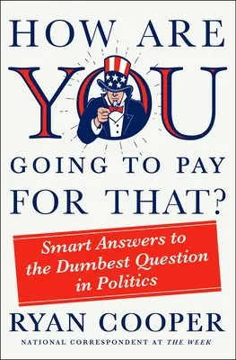 Comment allez-vous payer pour cela ? Des réponses intelligentes à la question la plus stupide de la politique - How Are You Going to Pay for That?: Smart Answers to the Dumbest Question in Politics