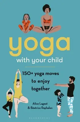 Yoga avec votre enfant : 150 mouvements de yoga à pratiquer ensemble - Yoga with Your Child: 150 Yoga Moves to Enjoy Together