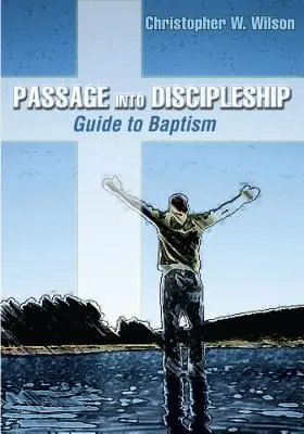 Passage à l'état de disciple : Guide du baptême - Passage Into Discipleship: Guide to Baptism