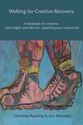 La marche pour le rétablissement créatif : Un manuel pour les créatifs, avec des idées pour soutenir votre vie créative - Walking for Creative Recovery: A Handbook for Creatives, with Insights and Ideas for Supporting Your Creative Life