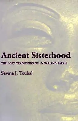 Ancient Sisterhood : Les traditions perdues d'Agar et de Sarah - Ancient Sisterhood: The Lost Traditions of Hagar and Sarah