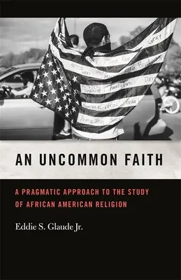 Une foi peu commune : Une approche pragmatique de l'étude de la religion afro-américaine - Uncommon Faith: A Pragmatic Approach to the Study of African American Religion