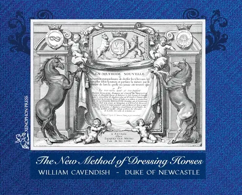 The New Method of Dressing Horses : also known as A General System of Horsemanship un fac-similé mis à jour de l'édition londonienne de 1743 - The New Method of Dressing Horses: also known as A General System of Horsemanship an updated facsimile of the London edition of 1743