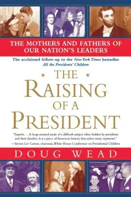 L'éducation d'un président : Les mères et les pères des dirigeants de notre nation - The Raising of a President: The Mothers and Fathers of Our Nation's Leaders